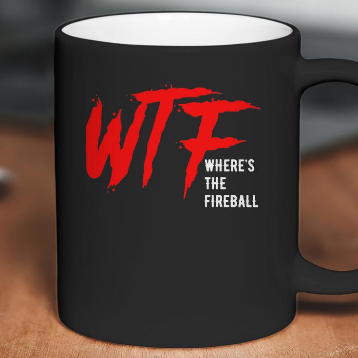 Wtf Wheres The Fireball T-Shirt Coffee Mug