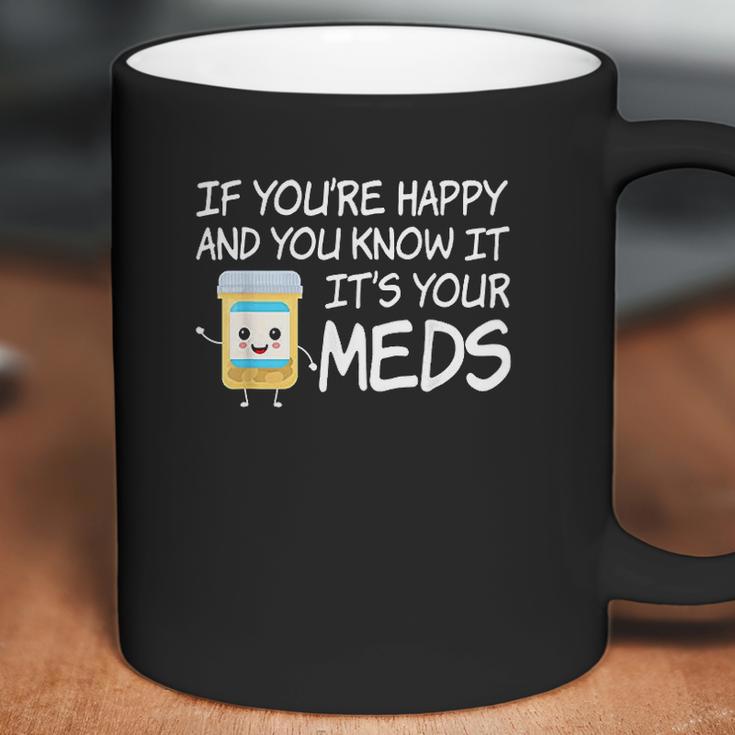 If Youre Happy And You Know It Its Your Meds Funny Pill Coffee Mug