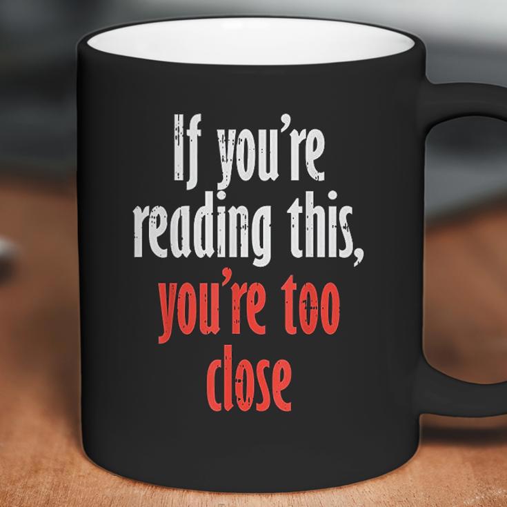 If Youre Reading This Too Close Funny Social Distancing Gift Coffee Mug