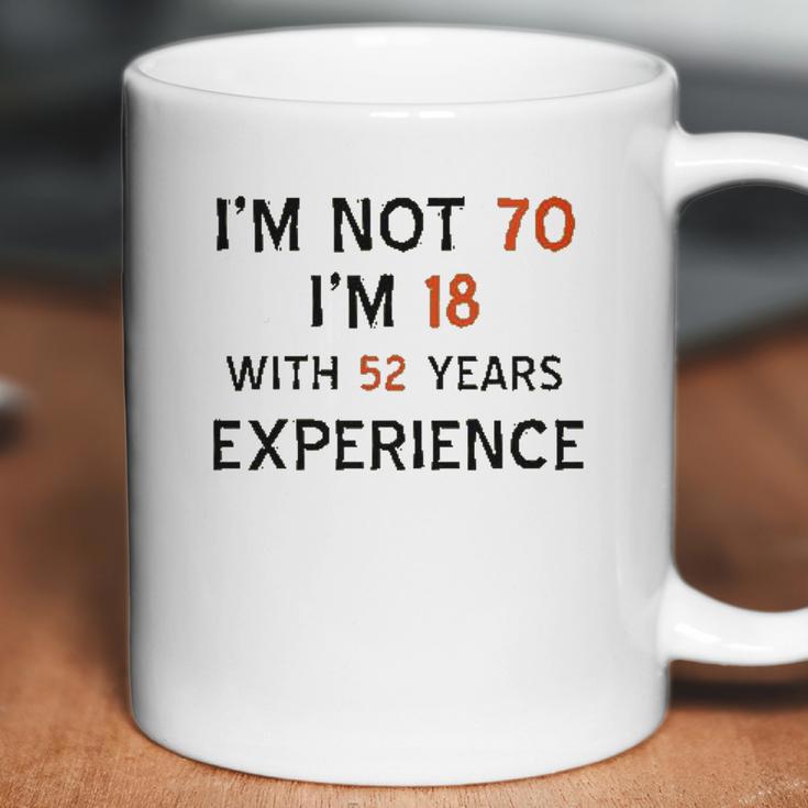 70Th Birthday I Am Not 70 I Am 18 Years Experience 2022 Trend Coffee Mug