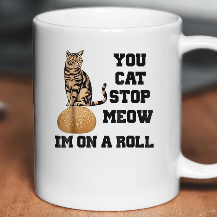 You Cat Stop Meow Im On A Roll Funny Kitty Coffee Mug