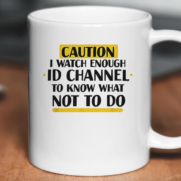 Caution I Watch Enough Id Channel To Know What Not To Do Coffee Mug