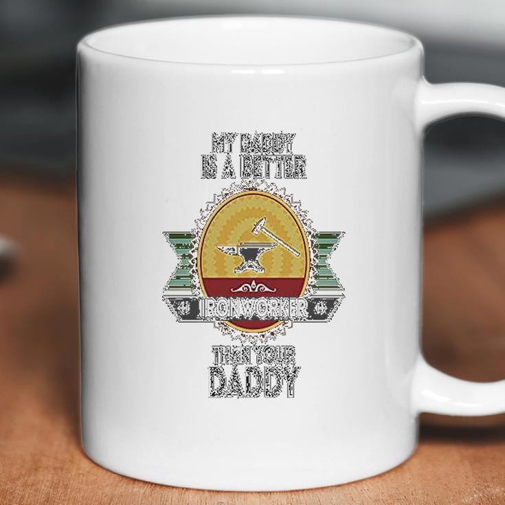 Custom Baby My Daddy Is A Better Iron Worker Than Your Funny Coffee Mug