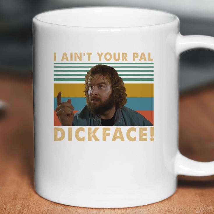 Donald Gibb I Ain’T Your Pal Dick Face Vintage Shirt Coffee Mug