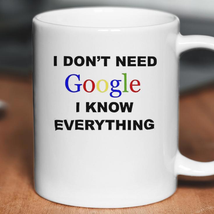 Dont Need Google I Know Everything Coffee Mug