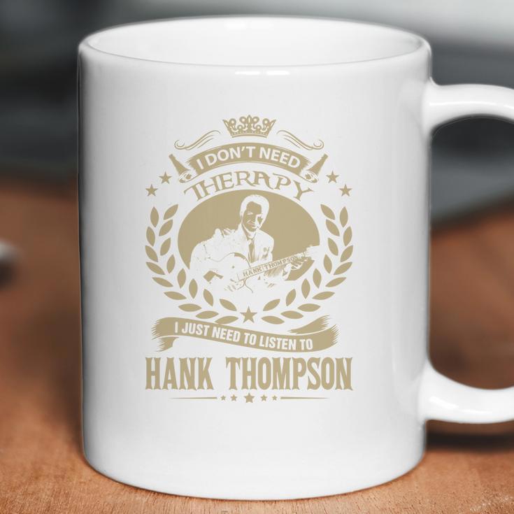 I Dont Need Therapy I Just Need To Listen To Hank Thompson Tshirt Coffee Mug