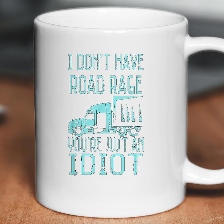 I Dont Have Road Rage You Are Just An Idiot Funny Trucker Coffee Mug