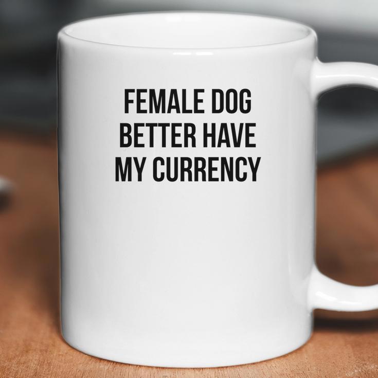 Female Dog Better Have My Currency Funny Word Coffee Mug