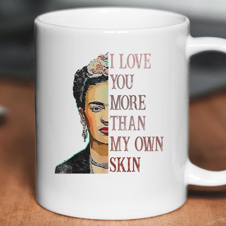 Frida Kahlo I Love You More Than My Own Skin Coffee Mug