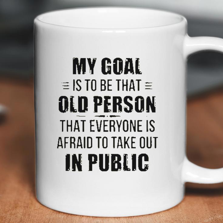 Funny My Goal Is To Be That Old Person That Everyone Is Afraid To Take Out In Public Coffee Mug