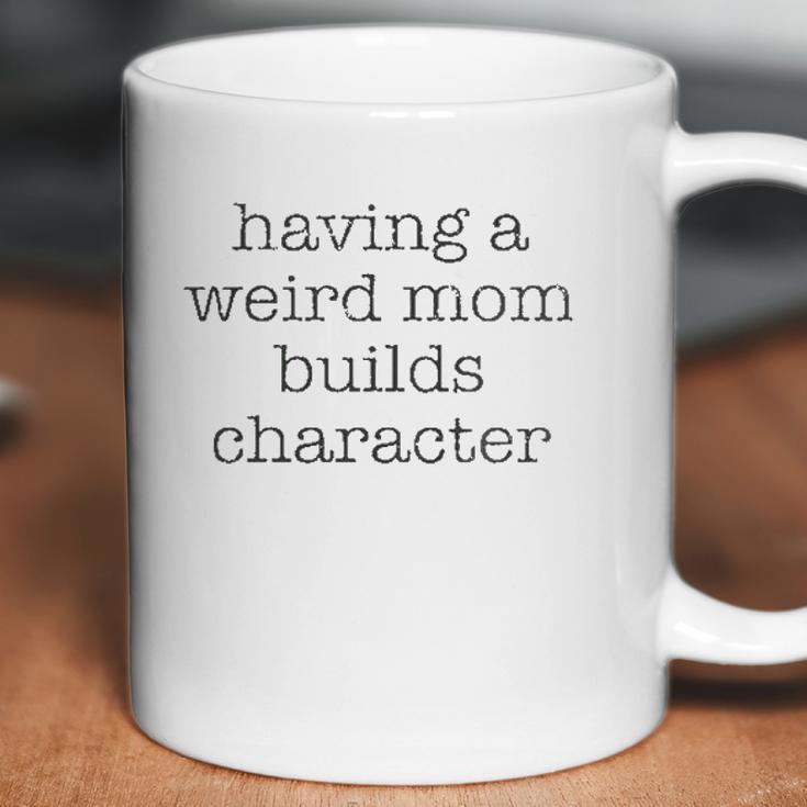 Having A Weird Mom Builds Character Black Graphic Coffee Mug