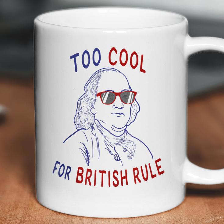 Independence Day Too Cool British Rule Benjamin Franklin Coffee Mug