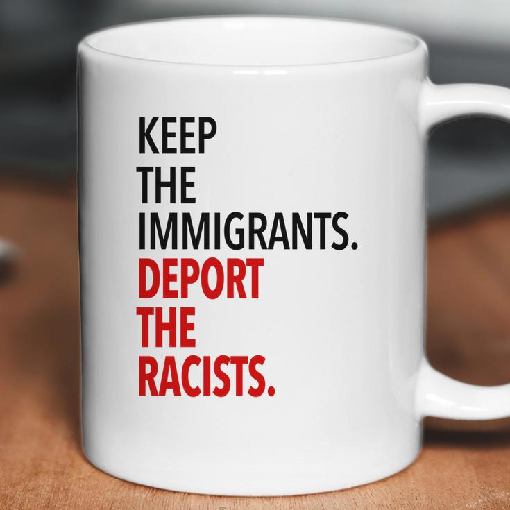 Keep The Immigrants Deport The Racists Coffee Mug