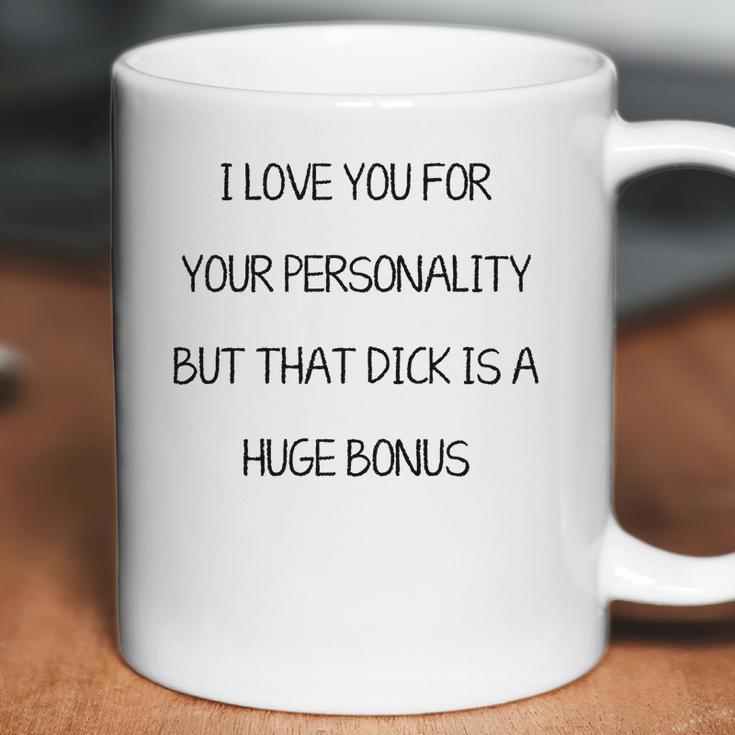 I Love You For Your Personality But That Dick Is A Huge Bonus Coffee Mug