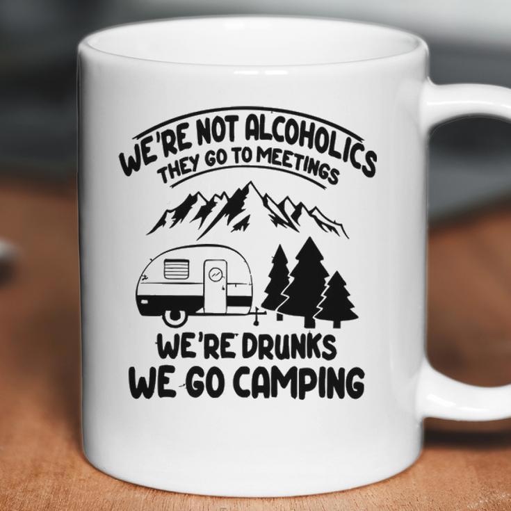 Were Not Alcoholics They Go To Meetings Drunk We Go Camping Funny Coffee Mug