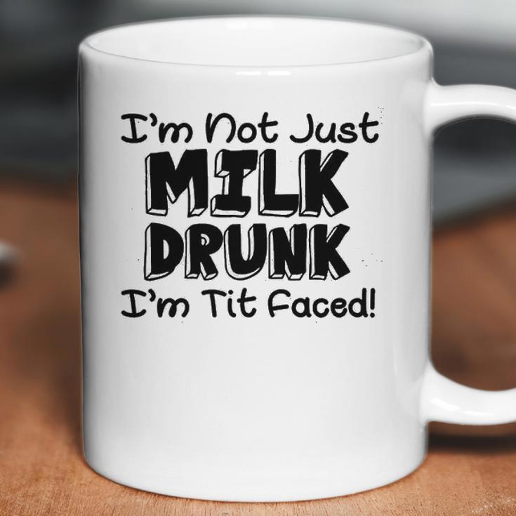 I Am Not Milk Drunk I Am Tit Faced Funny Coffee Mug