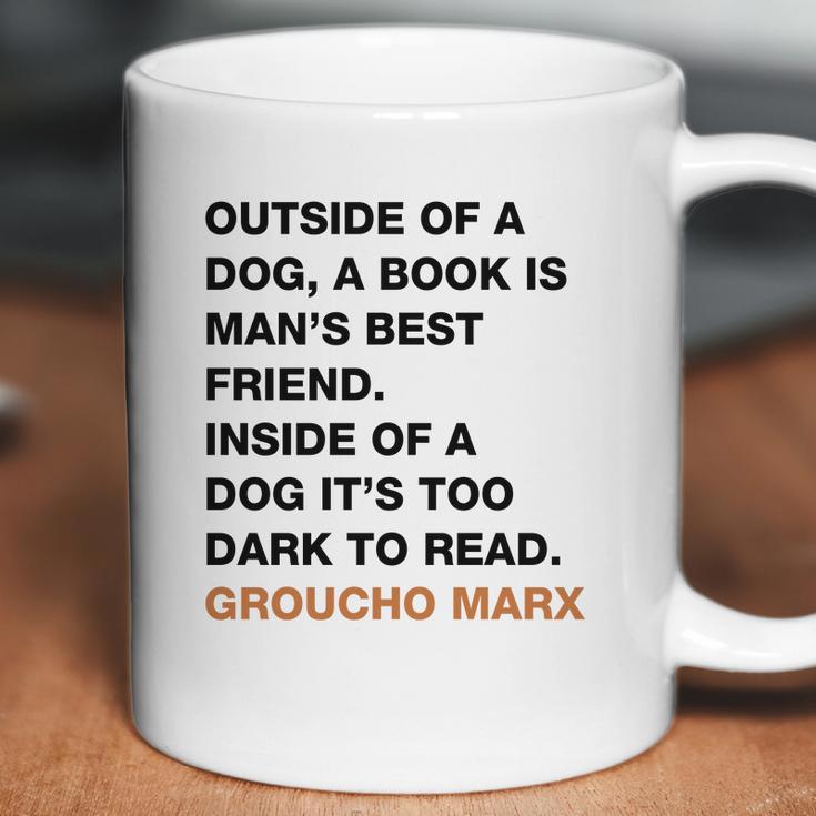 Outside Of A Dog A Book Is Man S Best Friend Inside Of A Dog It S Too Dark To Read Groucho Marx Q Coffee Mug