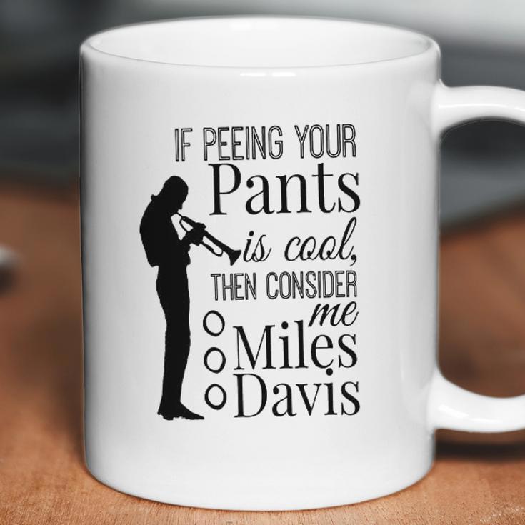 If Peeing Your Pants Is Cool Consider Me Miles Davis Coffee Mug