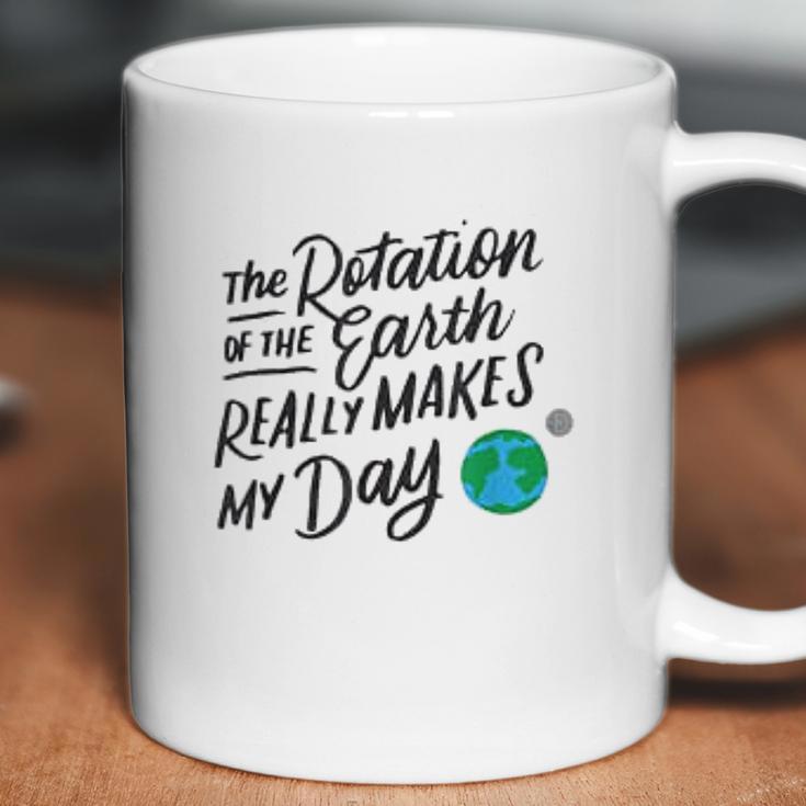 Rotation Of The Earth Makes My Day Funny Science Coffee Mug