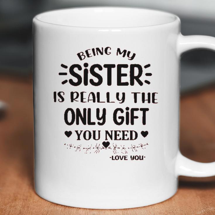 Being My Sister Is Really The Only Gift You Need Interesting 2022 Gift Coffee Mug