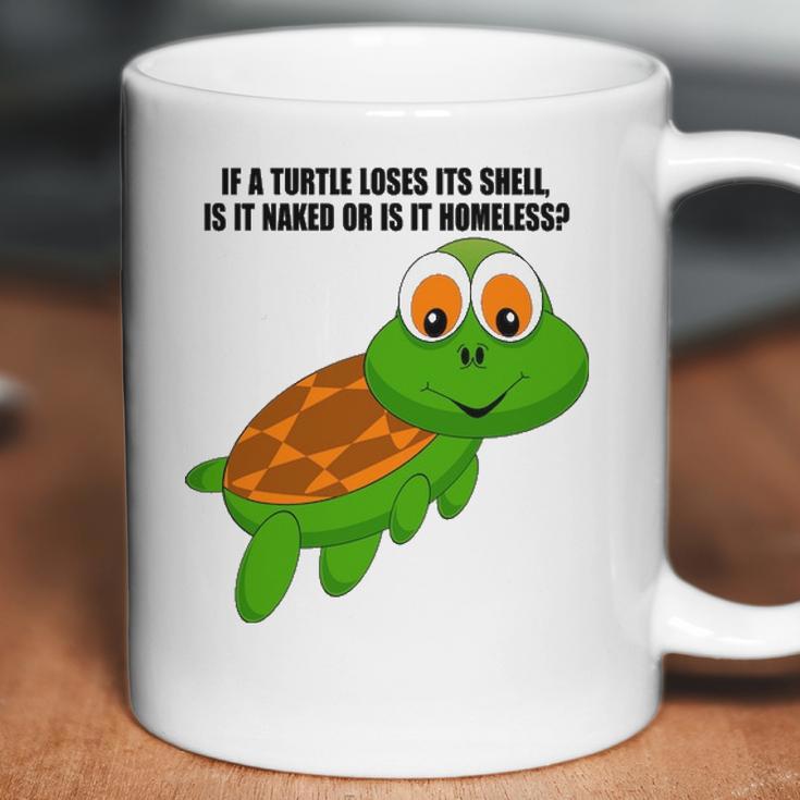 If A Turtle Loses Its Shell Is It Naked Or Is It Homeless Coffee Mug