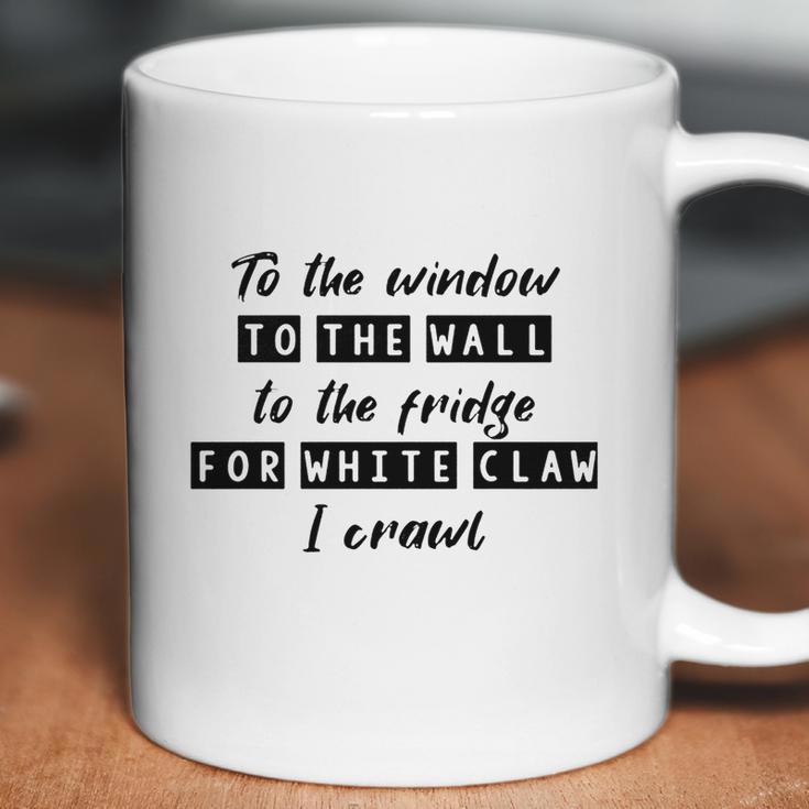 To The Window To The Wall To The Fridge For White Claw I Crawl Shirt Coffee Mug