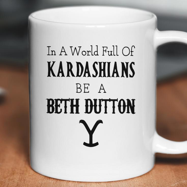 In A World Full Of Kardashians Be A Beth Dutton Shirt Coffee Mug