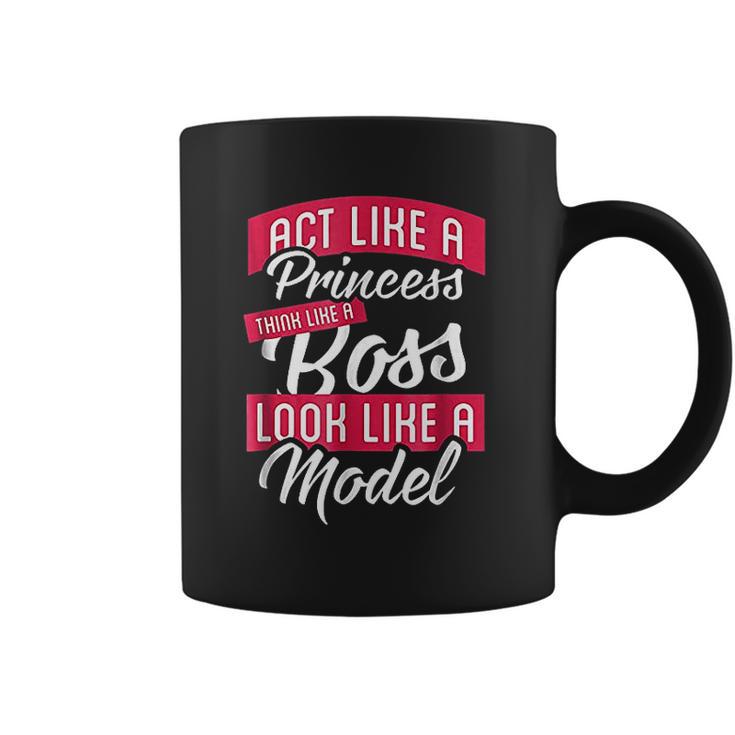 Act Like A Princess Think Like A Boss Look Like A Model Coffee Mug