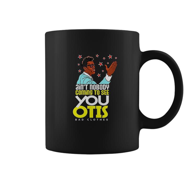 Aint Nobody Coming To See You Otis Coffee Mug