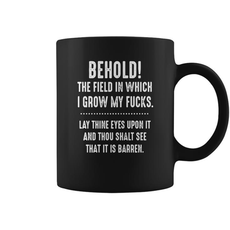Behold The Field In Which I Grow My Fucks Lay Thine Eyes Upon It T-Shirt Coffee Mug