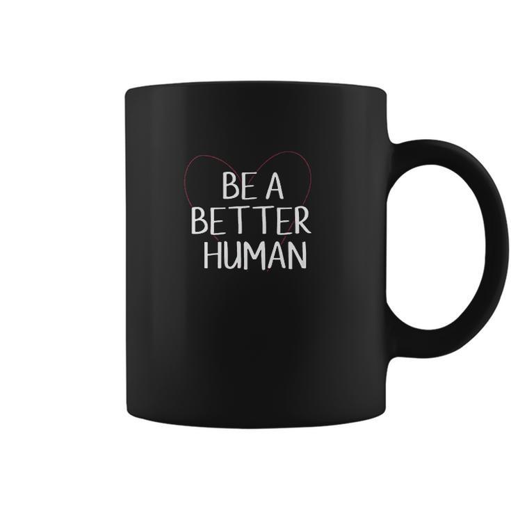 Be A Better Human Inspirational Gift Better Gifts Coffee Mug