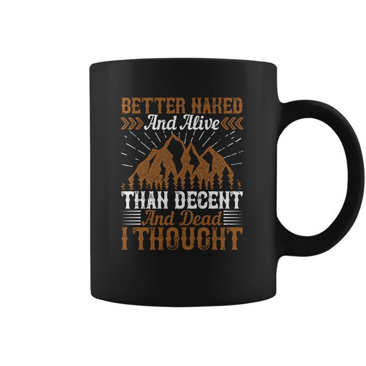 Better Naked And Alive Than Decent And Dead I Thought Coffee Mug