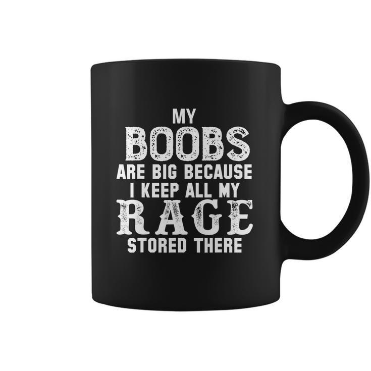 My Boobs Are Big Because I Keep All My Rage Stored There Coffee Mug