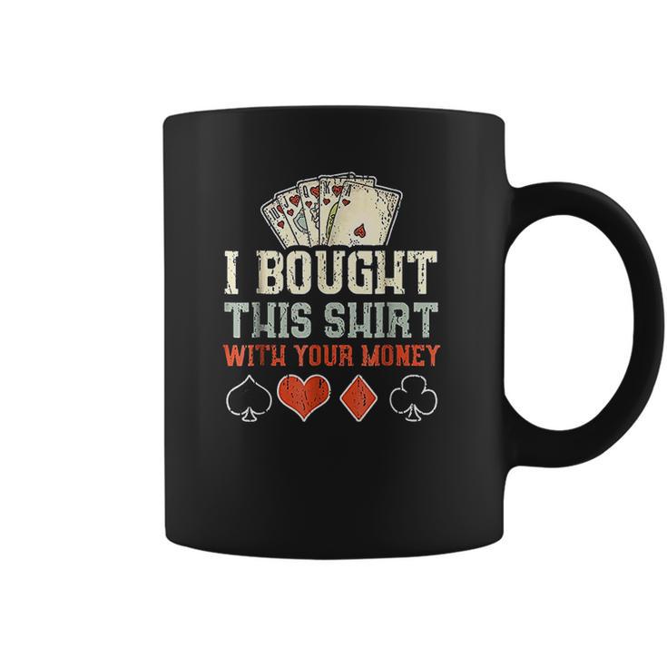 I Bought This With Your Money Funny Poker Gift Coffee Mug