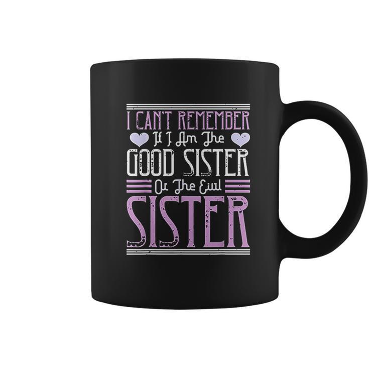 I Cant Remember If I Am The Good Sister Or The Evil Sister Coffee Mug