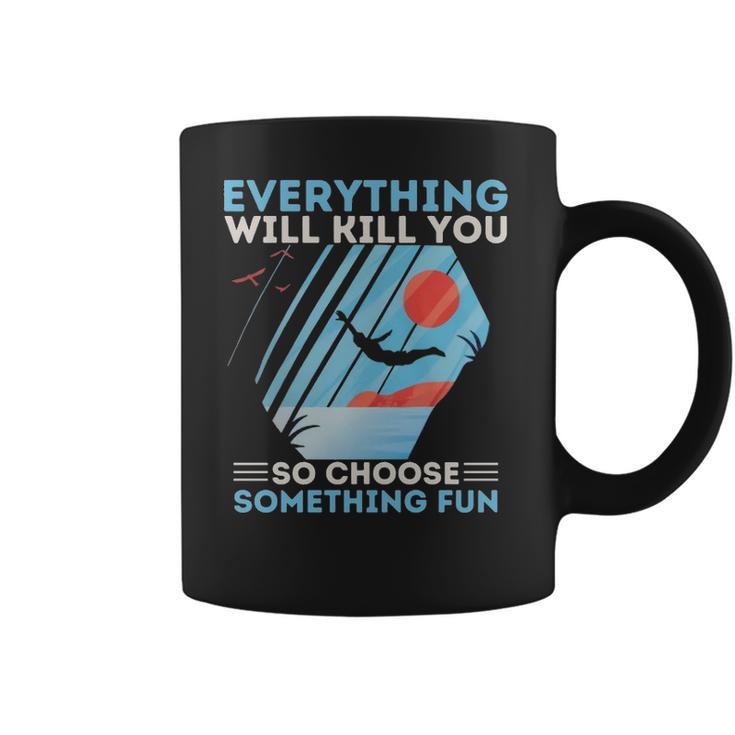 Cliff Diving T- Everything Will Kill You So Choose Something Fun Funny Cliff Diver  Cliff Jumping T Cliff Jumper Coffee Mug