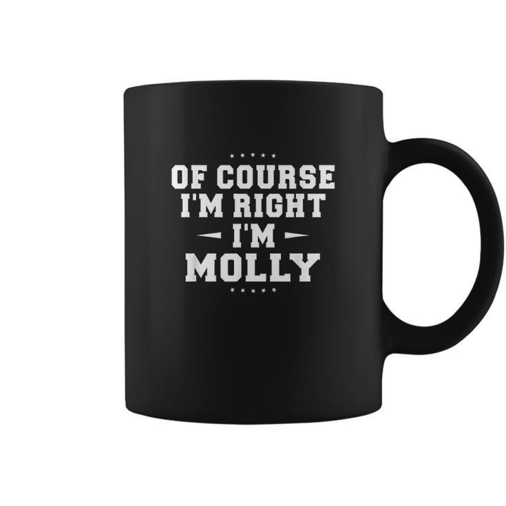 Of Course Im Right Im Molly Funny Name Coffee Mug