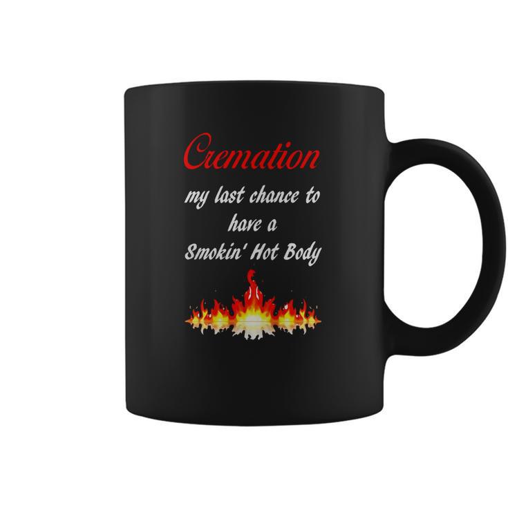 Cremation My Last Chance To Have A Smokin Hot Body - The T Coffee Mug