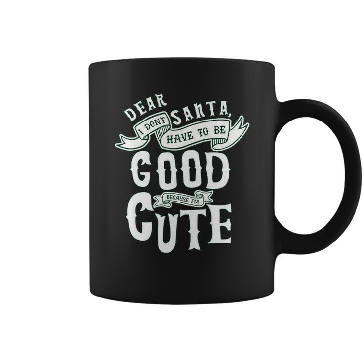 Dear Santa I Don’T Have To Be Good Because Im Cute Coffee Mug