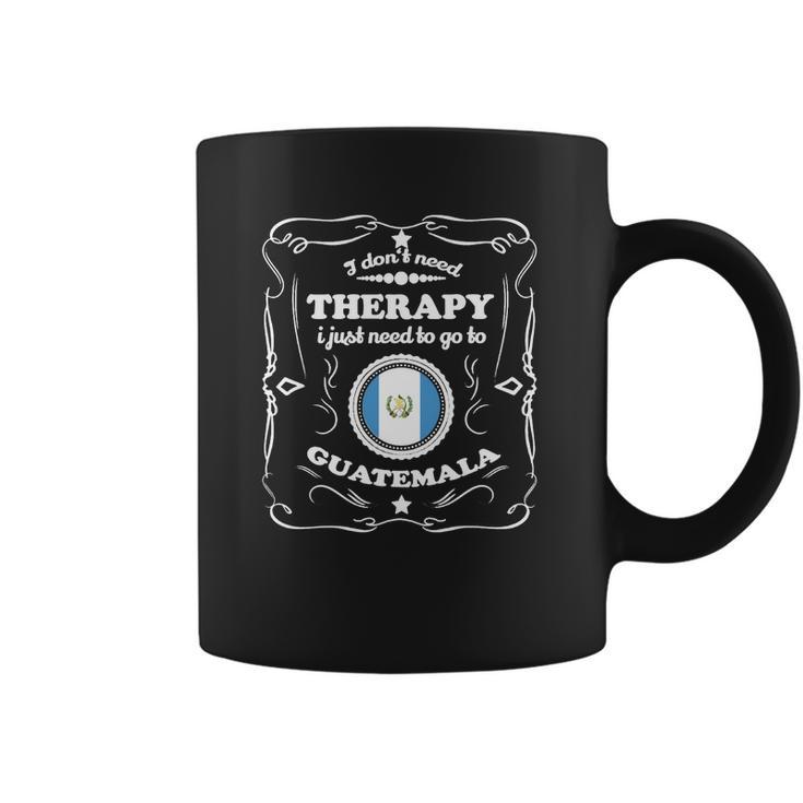 Don T Need Therapie Want Go Guatemala Coffee Mug