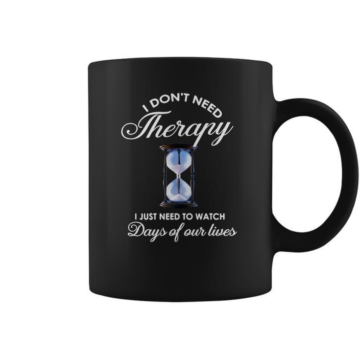 I Dont Need Therapy Days Of Our Lives Coffee Mug