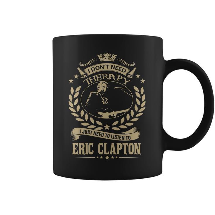 I Dont Need Therapy I Just Need To Listen To Eric Clapton Tshirt Coffee Mug