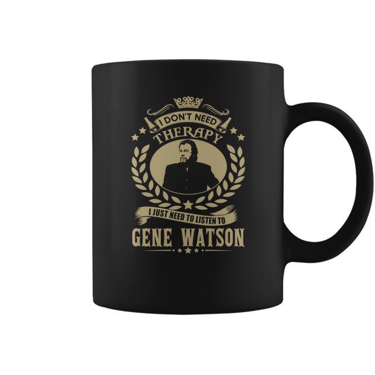 I Dont Need Therapy I Just Need Listen To Gene Watson Tshirt Coffee Mug