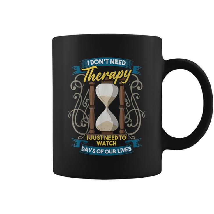 I Dont Need Therapy I Just Need To Watch Days Of Our Lives Coffee Mug