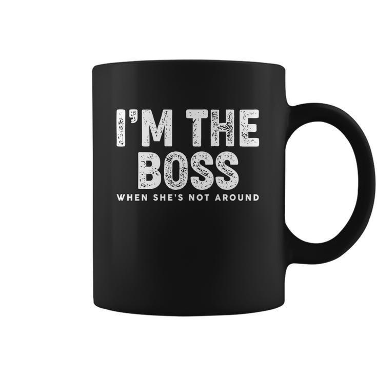 Funny Im The Boss When Shes Not Around Coffee Mug