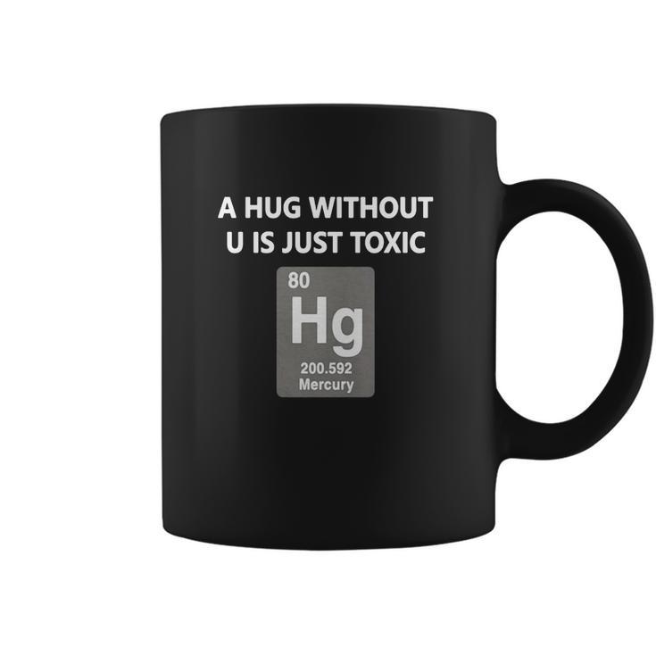 Funny ChemistryShirt - A Hug Without U Is Just Toxic Coffee Mug