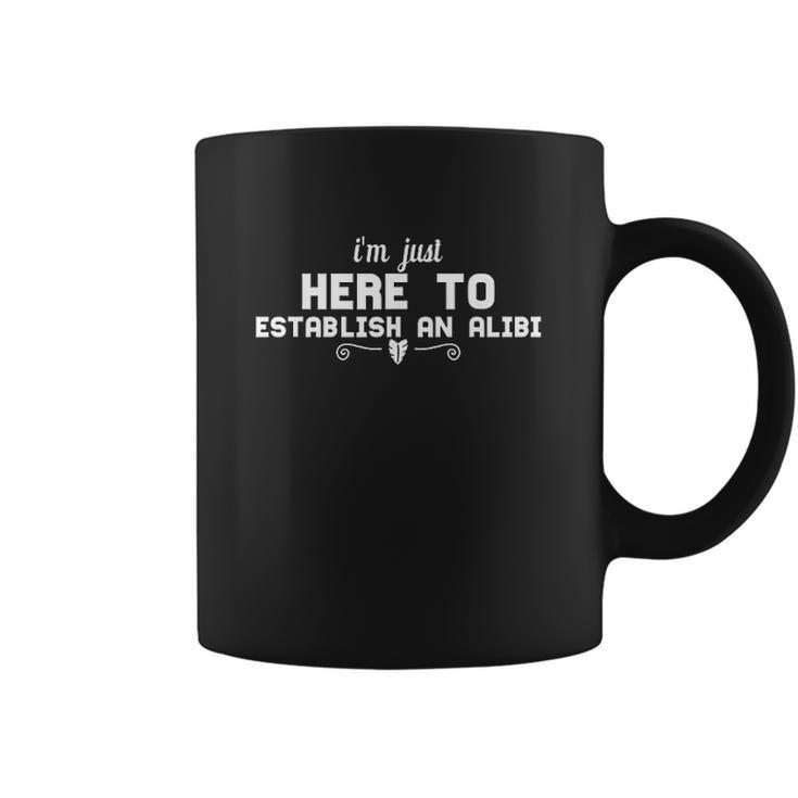 Funny Gift I Am Just Here To Establish An Alibi Coffee Mug