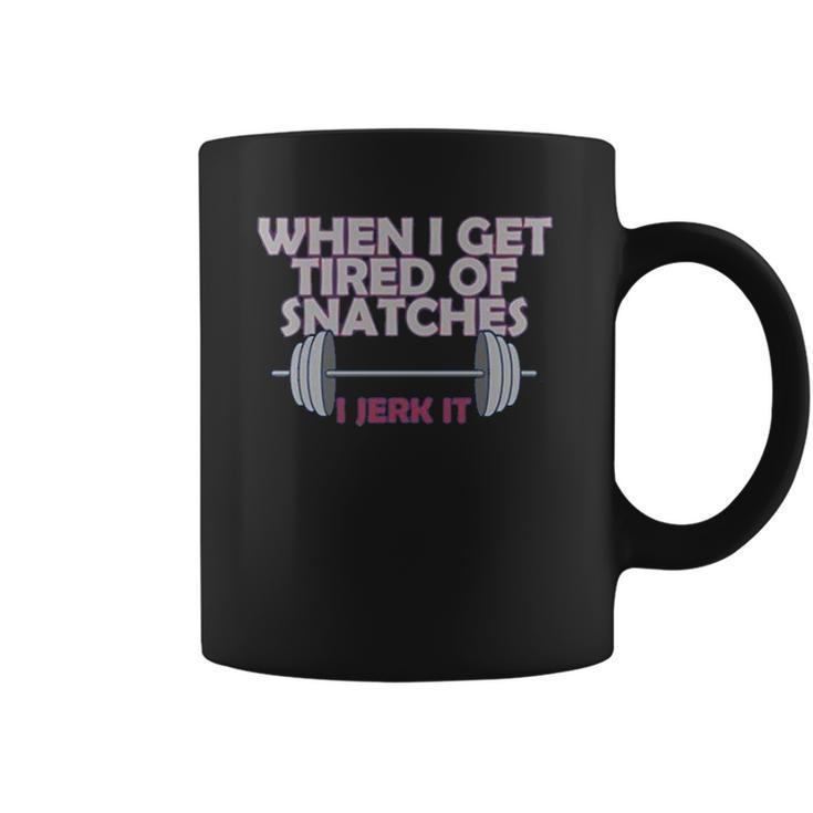 Funny Gym Workout When I Get Tired Of Snatches Coffee Mug