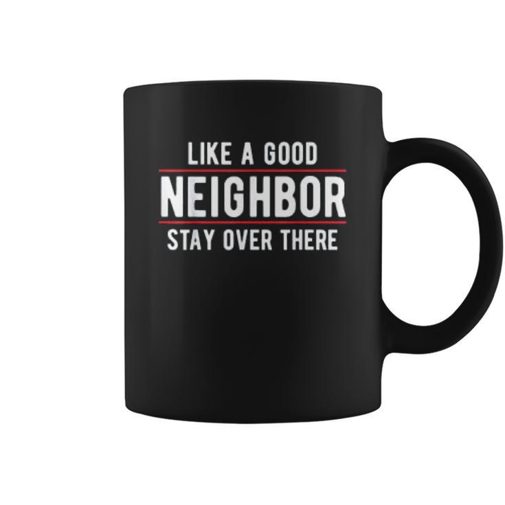 Like A Good Neighbor Stay Over There Funny Social Distancing Coffee Mug