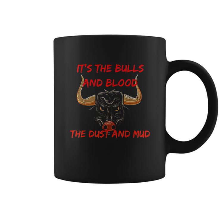 Its The Bulls And Blood The Dust And Mud Cowboy Bull Riding Coffee Mug